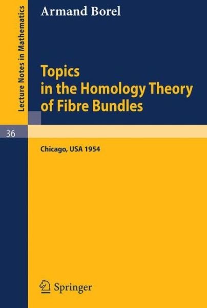 Cover for Armand Borel · Topics in the Homology Theory of Fibre Bundles: Lectures Given at the University of Chicago, 1954 - Lecture Notes in Mathematics (Paperback Book) [1967 edition] (1967)