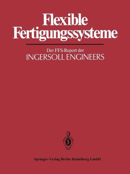Cover for H J Warnecke · Flexible Fertigungssysteme: Der Ffs-Report Der Ingersoll Engineers - IPA-Iao - Forschung Und Praxis Tagungsberichte (Paperback Book) [1985 edition] (1984)