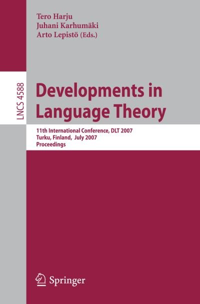 Cover for Tero Harju · Developments in Language Theory: 11th International Conference, DLT 2007, Turku, Finland, July 3-6, 2007, Proceedings - Theoretical Computer Science and General Issues (Paperback Book) [2007 edition] (2007)