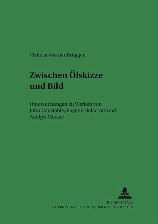 Cover for Viktoria Von Der Brueggen · Zwischen Oelskizze Und Bild: Untersuchungen Zu Werken Von John Constable, Eugene Delacroix Und Adolph Menzel (Paperback Book) [German edition] (2004)