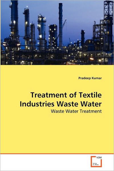 Cover for Pradeep Kumar · Treatment of Textile Industries Waste Water: Waste Water Treatment (Pocketbok) (2010)