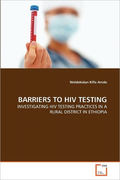 Cover for Woldekidan Kifle Amde · Barriers to Hiv Testing: Investigating Hiv Testing Practices in a Rural District in Ethiopia (Paperback Book) (2011)