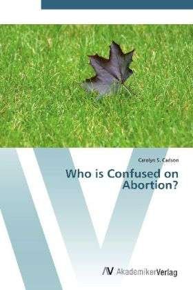 Cover for Carlson · Who is Confused on Abortion? (Bog) (2012)