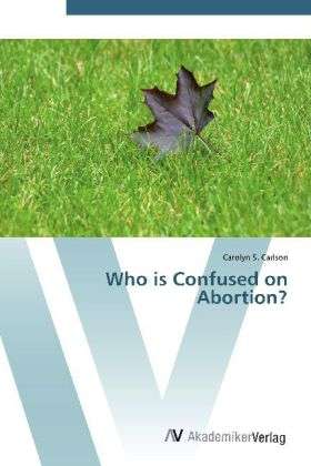 Cover for Carlson · Who is Confused on Abortion? (Book) (2012)