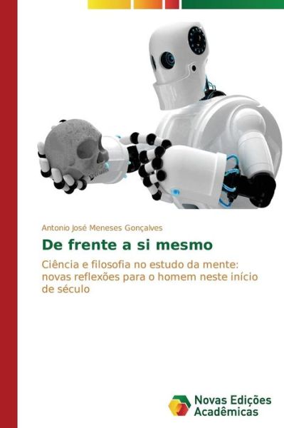 Cover for Antonio José Meneses Gonçalves · De Frente a Si Mesmo: Ciência E Filosofia No Estudo Da Mente: Novas Reflexões Para O Homem Neste Início De Século (Paperback Book) [Portuguese edition] (2014)