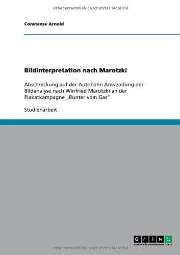 Cover for Constanze Arnold · Bildinterpretation nach Marotzki: Abschreckung auf der Autobahn Anwendung der Bildanalyse nach Winfried Marotzki an der Plakatkampagne &quot;Runter vom Gas (Paperback Book) [German edition] (2009)