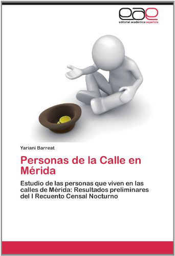 Cover for Yariani Barreat · Personas De La Calle en Mérida: Estudio De Las Personas Que Viven en Las Calles De Mérida: Resultados Preliminares Del I Recuento Censal Nocturno (Paperback Book) [Spanish edition] (2012)