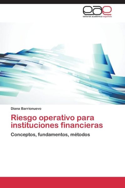 Cover for Diana Barrionuevo · Riesgo Operativo Para Instituciones Financieras: Conceptos, Fundamentos, Métodos (Paperback Book) [Spanish edition] (2014)