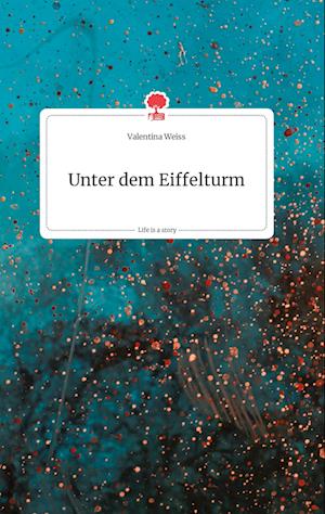 Cover for Valentina Weiss · Unter dem Eiffelturm. Life is a Story - story.one (Hardcover Book) (2021)