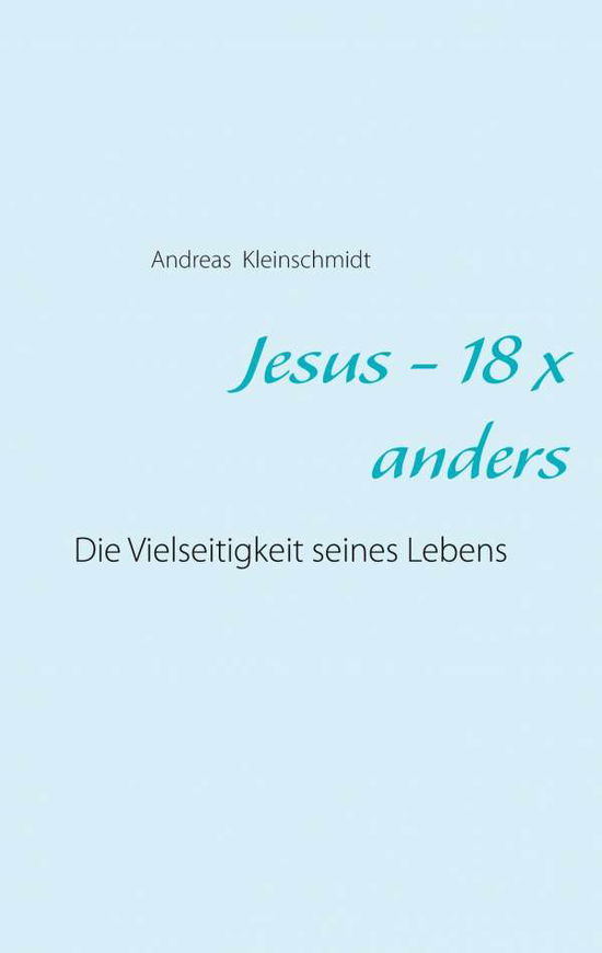 Cover for Andreas Kleinschmidt · Jesus - 18 x anders: Die Vielseitigkeit seines Lebens (Paperback Book) (2020)