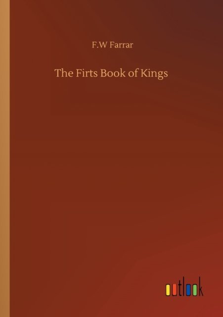The Firts Book of Kings - F W Farrar - Kirjat - Outlook Verlag - 9783752337075 - lauantai 25. heinäkuuta 2020
