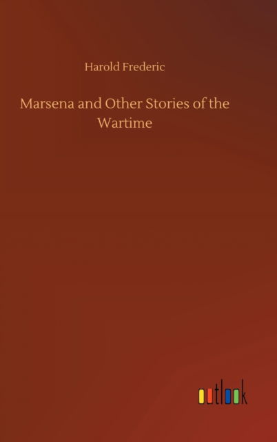 Cover for Harold Frederic · Marsena and Other Stories of the Wartime (Inbunden Bok) (2020)