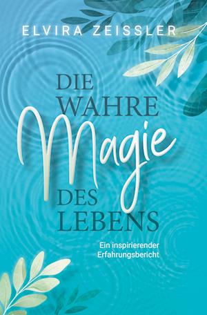 Cover for Elvira Zeißler · Die wahre Magie des Lebens (Book) (2023)