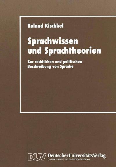 Roland Kischkel · Sprachwissen Und Sprachtheorien: Zur Rechtlichen Und Politischen Beschreibung Von Sprache - Duv Sozialwissenschaft (Paperback Book) [1992 edition] (1992)