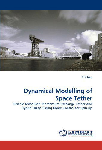 Dynamical Modelling of Space Tether: Flexible Motorised Momentum Exchange Tether and Hybrid Fuzzy Sliding Mode Control for Spin-up - Yi Chen - Books - LAP LAMBERT Academic Publishing - 9783838369075 - August 3, 2010