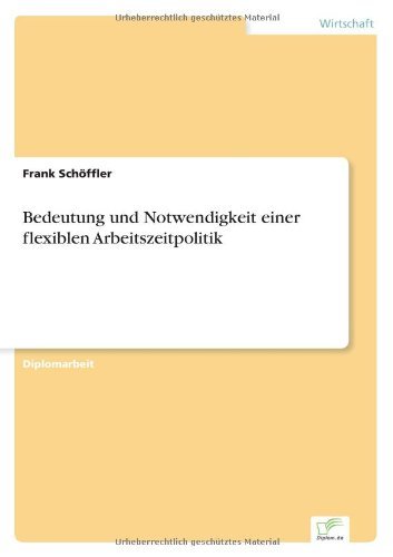 Bedeutung und Notwendigkeit einer flexiblen Arbeitszeitpolitik - Frank Schoeffler - Bøger - Diplom.de - 9783838611075 - 12. oktober 1998