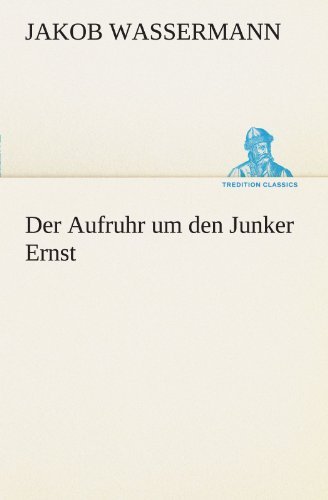 Cover for Jakob Wassermann · Der Aufruhr Um den Junker Ernst (Tredition Classics) (German Edition) (Paperback Book) [German edition] (2012)