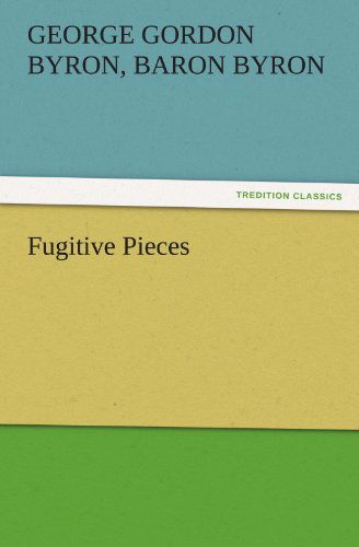 Fugitive Pieces (Tredition Classics) - Baron Byron George Gordon Byron - Bücher - tredition - 9783842443075 - 4. November 2011