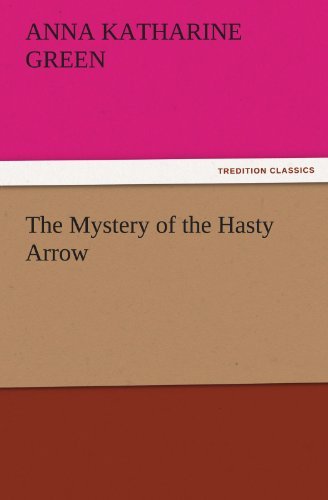 The Mystery of the Hasty Arrow (Tredition Classics) - Anna Katharine Green - Kirjat - tredition - 9783842485075 - perjantai 2. joulukuuta 2011