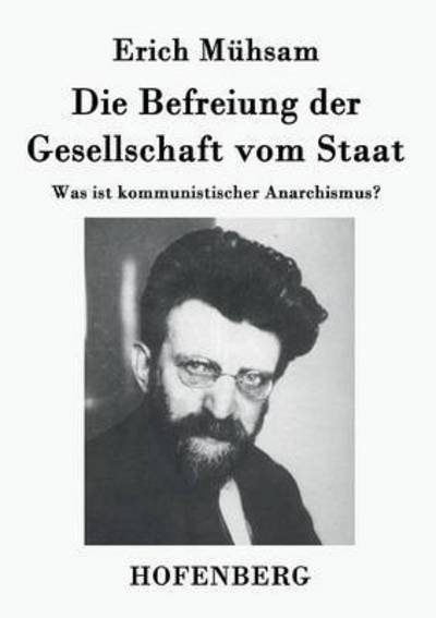 Die Befreiung Der Gesellschaft Vom Staat - Erich Muhsam - Books - Hofenberg - 9783843037075 - March 11, 2015