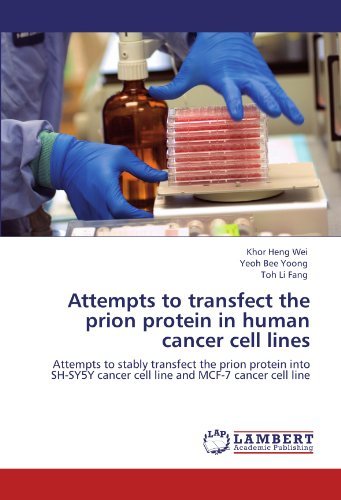 Attempts to Transfect the Prion Protein in Human Cancer Cell Lines: Attempts to Stably Transfect the Prion Protein into Sh-sy5y Cancer Cell Line and Mcf-7 Cancer Cell Line - Toh Li Fang - Bøger - LAP LAMBERT Academic Publishing - 9783845442075 - 12. september 2011