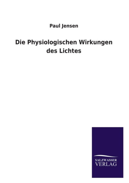 Cover for Paul Jensen · Die Physiologischen Wirkungen Des Lichtes (Paperback Book) [German edition] (2013)