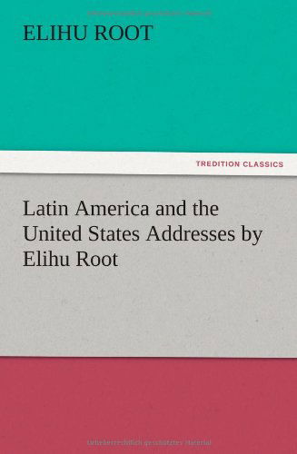 Cover for Elihu Root · Latin America and the United States Addresses by Elihu Root (Taschenbuch) (2012)