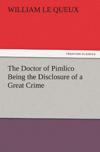 Cover for William Le Queux · The Doctor of Pimlico Being the Disclosure of a Great Crime (Tredition Classics) (Taschenbuch) (2012)