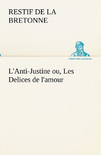 Cover for Restif De La Bretonne · L'anti-justine Ou, Les Delices De L'amour (Tredition Classics) (French Edition) (Paperback Book) [French edition] (2012)