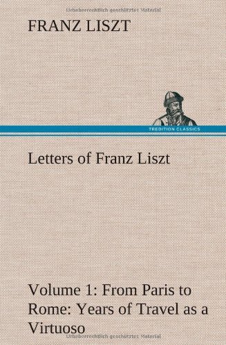 Cover for Franz Liszt · Letters of Franz Liszt -- Volume 1 from Paris to Rome: Years of Travel As a Virtuoso (Innbunden bok) (2013)