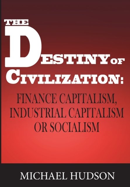 Cover for Michael Hudson · The Destiny of Civilization: Finance Capitalism, Industrial Capitalism or Socialism (Taschenbuch) (2022)