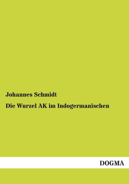 Cover for Johannes Schmidt · Die Wurzel Ak Im Indogermanischen (Paperback Book) [German edition] (2013)