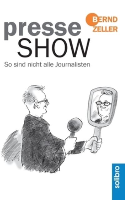 Cover for Bernd Zeller · Presseshow: So sind nicht alle Journalisten (Hardcover Book) (2016)