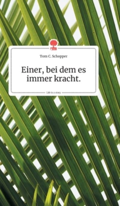 Cover for Tom C Schopper · Einer, bei dem es immer kracht. Life is a Story - story.one (Hardcover bog) (2019)
