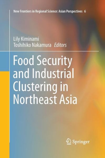Cover for Food Security and Industrial Clustering in Northeast Asia - New Frontiers in Regional Science: Asian Perspectives (Pocketbok) [Softcover reprint of the original 1st ed. 2016 edition] (2016)