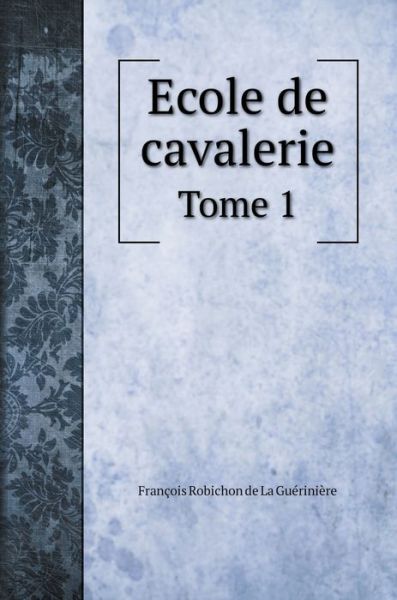 Cover for Francois Robichon De LA Gueriniere · Ecole de cavalerie (Hardcover Book) (2020)