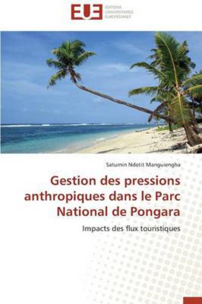 Cover for Saturnin Ndotit Manguiengha · Gestion Des Pressions Anthropiques Dans Le Parc National De Pongara: Impacts Des Flux Touristiques (Paperback Book) [French edition] (2018)