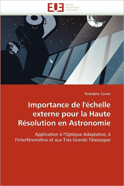 Rodolphe Conan · Importance De L'échelle Externe Pour La Haute Résolution en Astronomie: Application À L'optique Adaptative, À L'interférométrie et Aux Très Grands Télescopes (Paperback Book) [French edition] (2018)