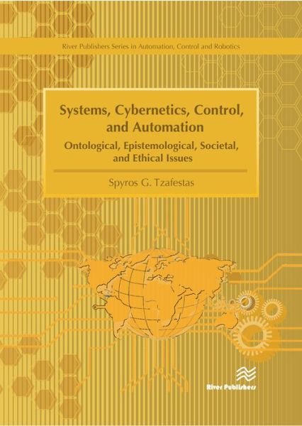 Cover for Tzafestas, Spyros G. (National Technical University of Athens, Greece) · Systems, Cybernetics, Control, and Automation: Ontological, Epistemological, Societal, and Ethical Issues - River Publishers Series in Automation, Control and Robotics (Hardcover bog) (2017)