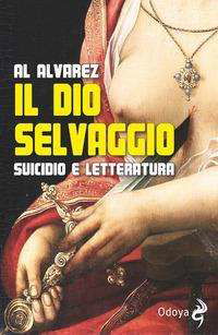 Cover for Al Alvarez · Il Dio Selvaggio. Suicidio E Letteratura (Bok)