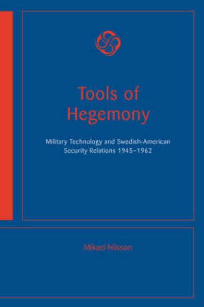 Cover for Mikael Nilsson · Tools of hegemony : military technology and Swedish-American Security Relations 1945-1962 (Paperback Book) (2007)