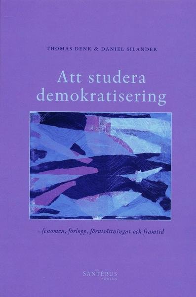 Cover for Daniel Silander · Att studera demokratisering : fenomen, förlopp, förutsättningar och framtid (Bog) (2007)