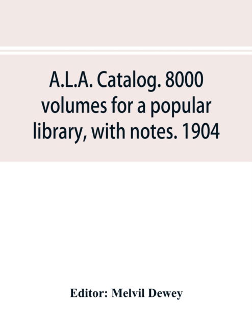 Cover for Melvil Dewey · A.L.A. catalog. 8000 volumes for a popular library, with notes. 1904 (Pocketbok) (2019)