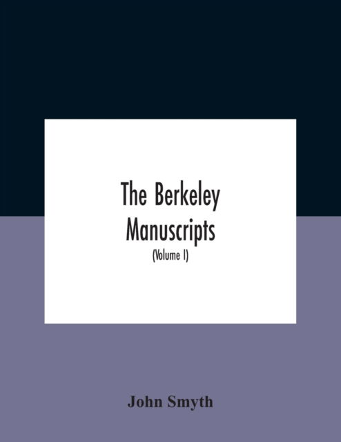 Cover for John Smyth · The Berkeley Manuscripts. The Lives Of The Berkeleys, Lords Of The Honour, Castle And Manor Of Berkeley, In The County Of Gloucester, From 1066 To 1618 With A Description Of The Hundred Of Berkeley And Of Its Inhabitants (Volume I) (Pocketbok) (2020)