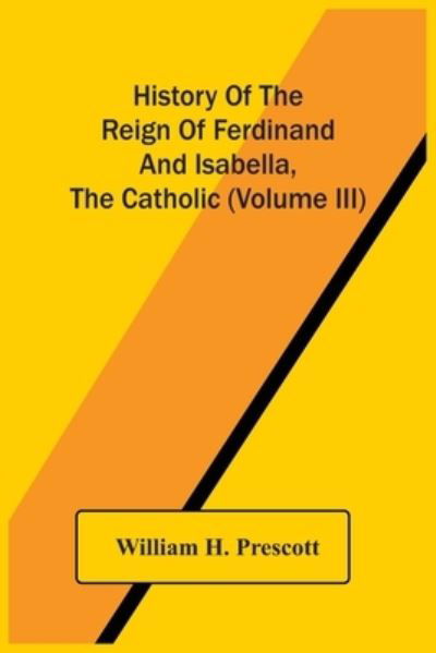 Cover for William H Prescott · History Of The Reign Of Ferdinand And Isabella, The Catholic (Volume Iii) (Pocketbok) (2021)