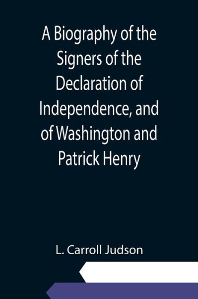 Cover for L Carroll Judson · A Biography of the Signers of the Declaration of Independence, and of Washington and Patrick Henry; With an appendix, containing the Constitution of the United States, and other documents (Paperback Bog) (2021)