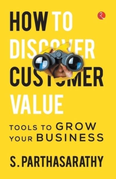 How To Discover Customer Value?: Tools To Grow Your Business - S. Parthasarathy - Livros - Rupa Publications India Pvt. Ltd - 9789355200075 - 10 de outubro de 2021