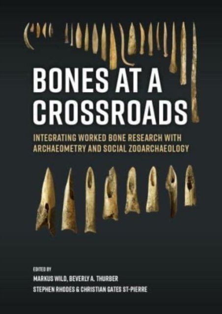 Cover for Bones at a Crossroads: Integrating Worked Bone Research with Archaeometry and Social Zooarchaeology (Hardcover Book) (2021)