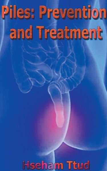 Piles: Prevention and Treatment - Hseham Ttud - Books - Mds0 - 9798201709075 - August 24, 2022