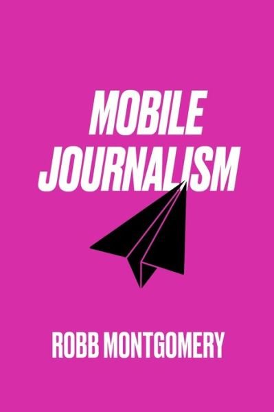 Cover for Robb Montgomery · Mobile Journalism: Paperback (Paperback Book) (2020)